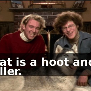 That is a hoot and a holler.