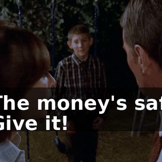 - The money's safe. - Give it!