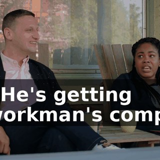 - He's getting workman's comp.