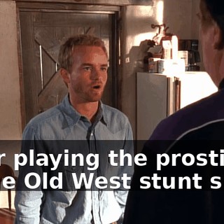 or-or playing the prostitute in the Old West stunt show.