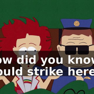 How did you know I would strike here?