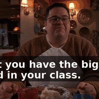 I bet you have the biggest head in your class.
