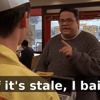 If it's stale, I bail.