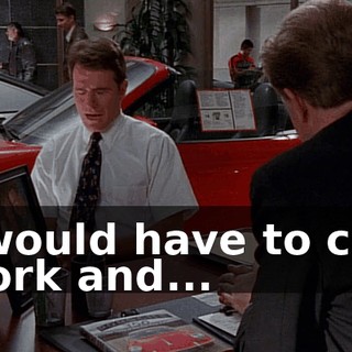 I would have to call work and...