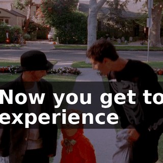 Now you get to experience