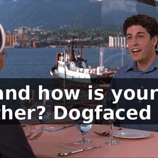 Oh and how is your brother? Dogfaced boy.