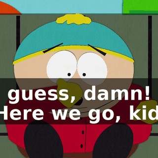 - I guess, damn! - Here we go, kids.