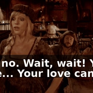 Oh, no. Wait, wait! Your love... Your love can.
