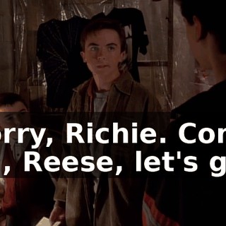 Sorry, Richie. Come on, Reese, let's go.