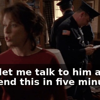 Just let me talk to him and I can end this in five minutes!