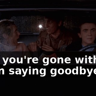 and you're gone without even saying goodbye!