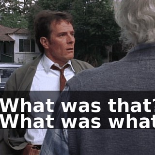 - What was that? - What was what?