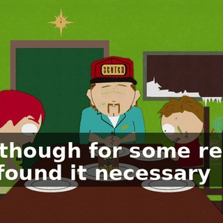 And though for some reason you found it necessary