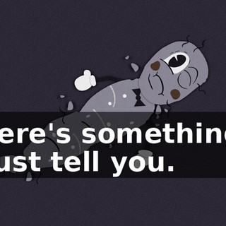 there's something I must tell you.
