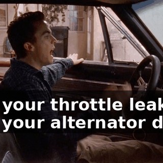 I fix your throttle leakage and your alternator dies.