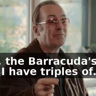 See, the Barracuda's the one I have triples of.