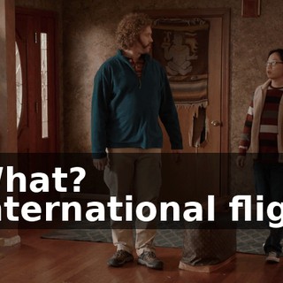 - What? - International flight.