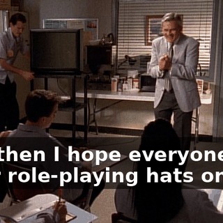 and then I hope everyone has their role-playing hats on.