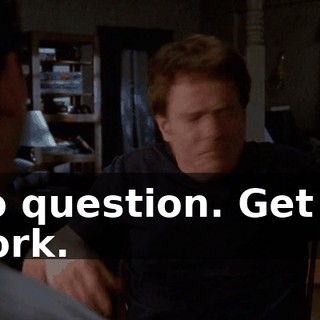 No question. Get to work.