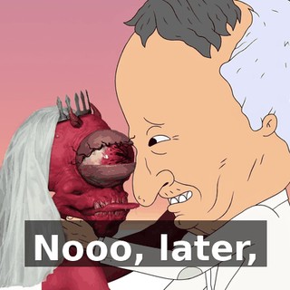 Nooo, later,
