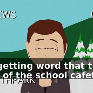 I'm getting word that the chef of the school cafeteria