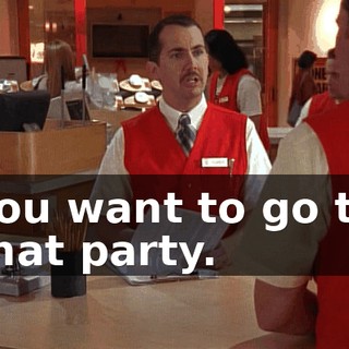 You want to go to that party.