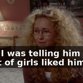 and I was telling him that a lot of girls liked him