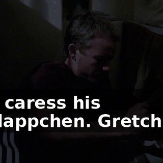 just caress his Ohrlappchen. Gretchen."