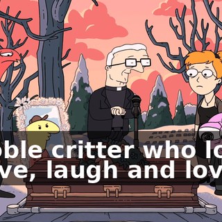 a noble critter who loved to live, laugh and love.