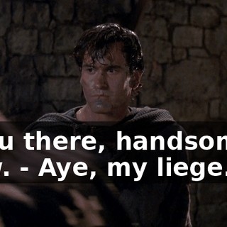 - You there, handsomely now. - Aye, my liege.