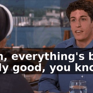 Yeah, everything's been really good, you know?