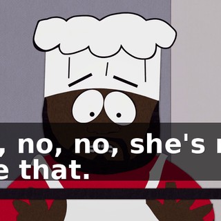 No, no, no, she's not like that.