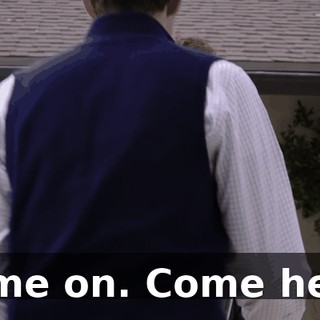 Come on. Come here.