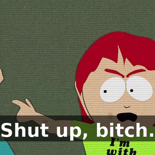 Shut up, bitch.