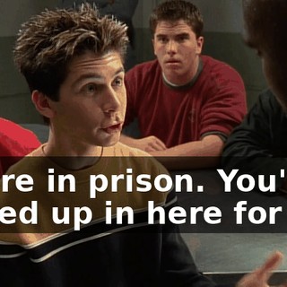 You're in prison. You're locked up in here for life.