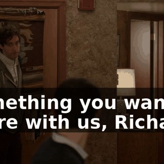 Something you want to share with us, Richard?