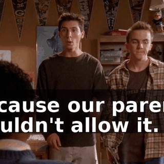 Because our parents wouldn't allow it.