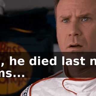 I mean, he died last night in my arms...