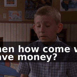 Then how come we have money?