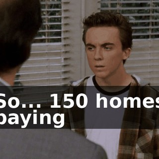 So... 150 homes paying