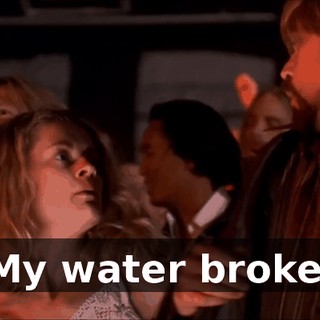 My water broke.