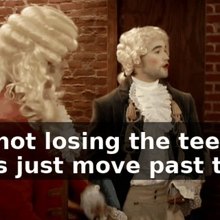 I'm not losing the teeth. Let's just move past that.
