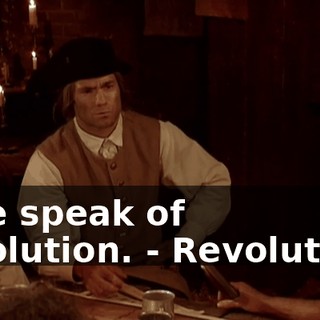 - We speak of revolution. - Revolution?