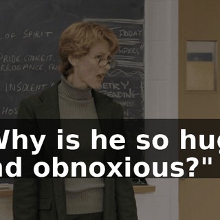 "Why is he so huge and obnoxious?"