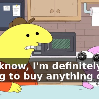 You know, I'm definitely not going to buy anything off--