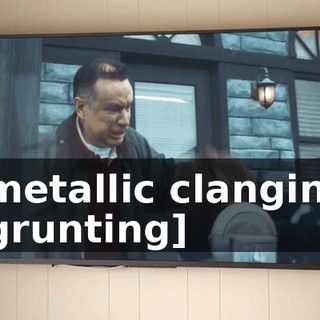 -[metallic clanging] -[grunting]