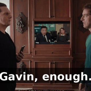 Gavin, enough.