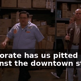 corporate has us pitted against the downtown store.