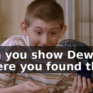 Can you show Dewey where you found this?