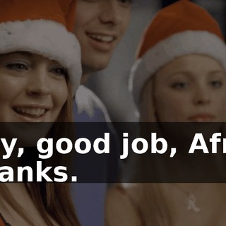- Hey, good job, Africa. - Thanks.